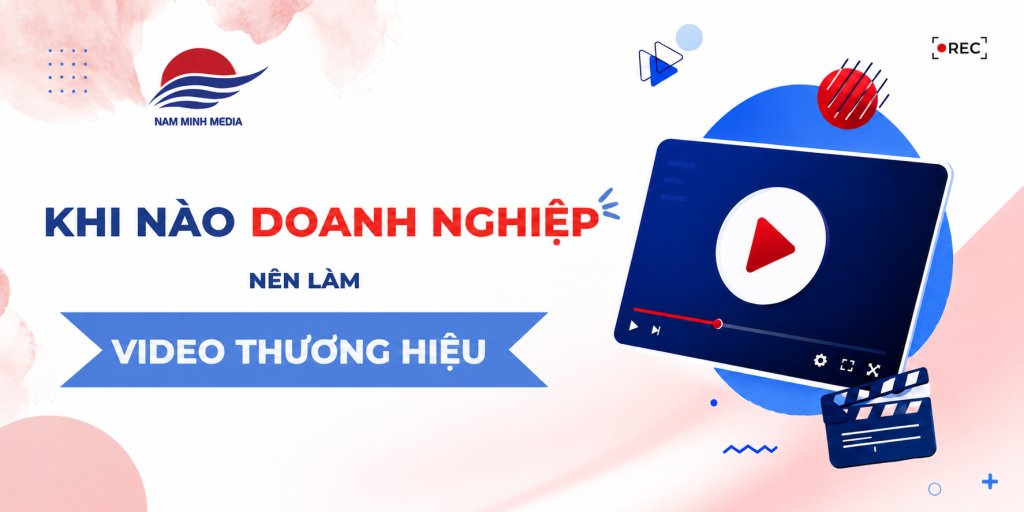 Khi nào doanh nghiệp nên làm video thương hiệu